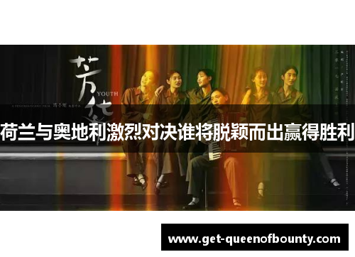 荷兰与奥地利激烈对决谁将脱颖而出赢得胜利