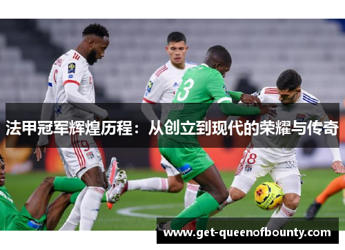 法甲冠军辉煌历程：从创立到现代的荣耀与传奇