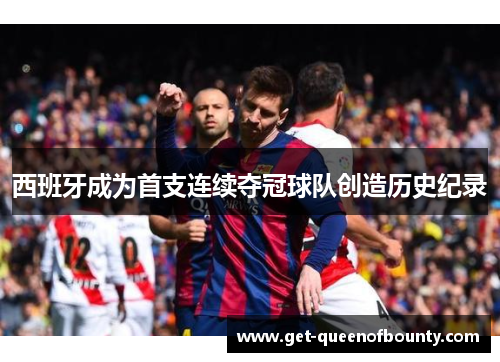 西班牙成为首支连续夺冠球队创造历史纪录