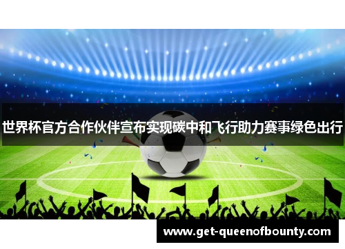 世界杯官方合作伙伴宣布实现碳中和飞行助力赛事绿色出行