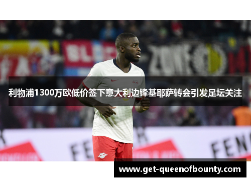 利物浦1300万欧低价签下意大利边锋基耶萨转会引发足坛关注