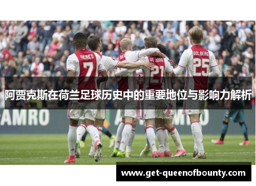 阿贾克斯在荷兰足球历史中的重要地位与影响力解析