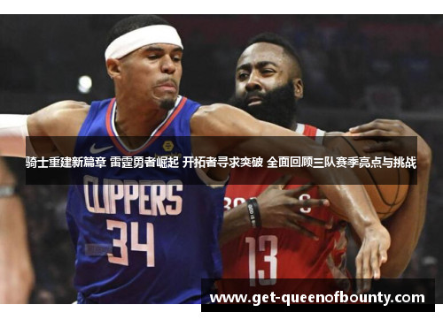 骑士重建新篇章 雷霆勇者崛起 开拓者寻求突破 全面回顾三队赛季亮点与挑战